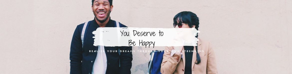 You Deserve to Be Happy