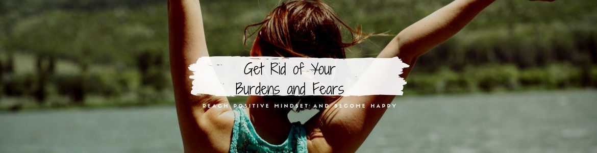 Get Rid of Your Burdens and Fears