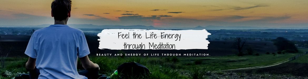 Feel the Life Energy through Meditation