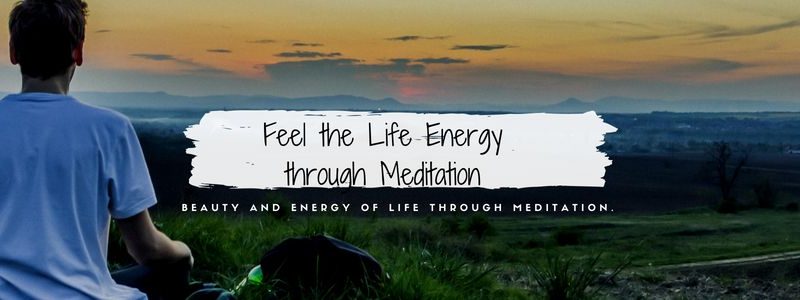 Feel the Life Energy through Meditation